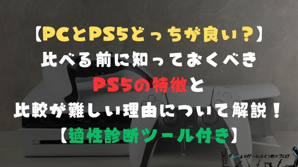 【PCとPS5どっちが良い?】比べる前に知っておくべきPS5の特徴と比較が難しい理由について解説!【適性診断ツール付き】