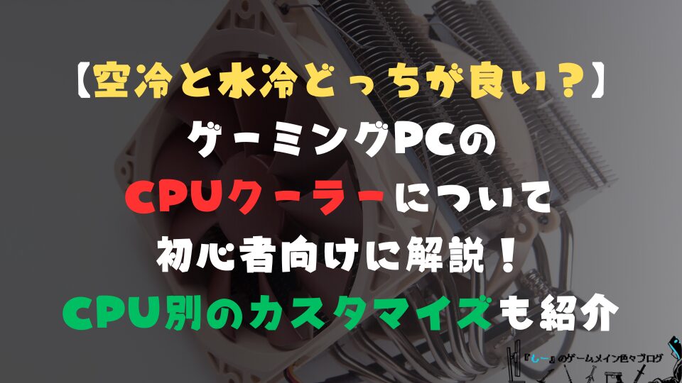 【空冷と水冷どっちが良い？】ゲーミングPCのCPUクーラーについて初心者向けに解説！CPU別のカスタマイズも紹介
