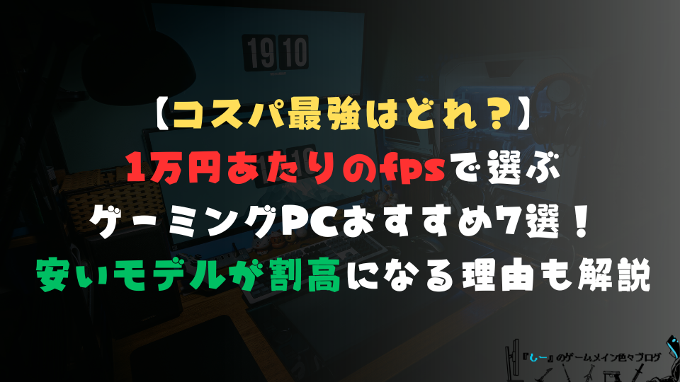 【コスパ最強はどれ?】1万円あたりのfpsで選ぶゲーミングPCおすすめ7選!安いモデルが割高になる理由も解説